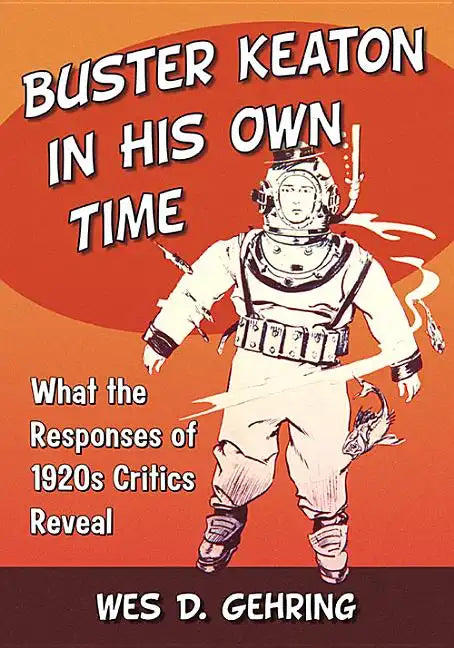 Buster Keaton in His Own Time: What the Responses of 1920s Critics Reveal - Paperback