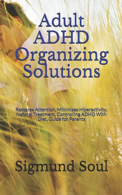 Adult ADHD Organizing Solutions: Restores Attention, Minimizes Hiperactivity, Natural Treatment, Controlling ADHD With Diet, Guide for Parents - Paperback