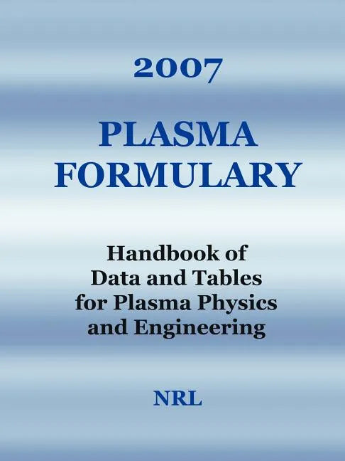 2007 Plasma Formulary - Handbook of Data and Tables for Plasma Physics & Engineering - Paperback