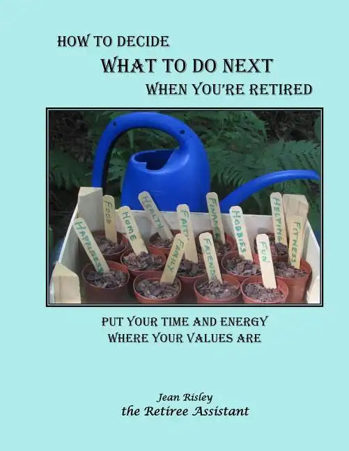 How to Decide What to Do Next When You're Retired: Put Your Time and Energy Where Your Values Are - Paperback