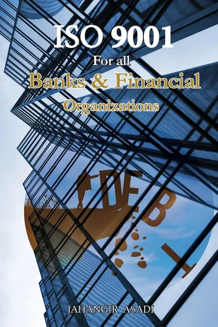 ISO 9001 for all Banks and Financial Organizations: ISO 9000 For all employees and employers - Paperback