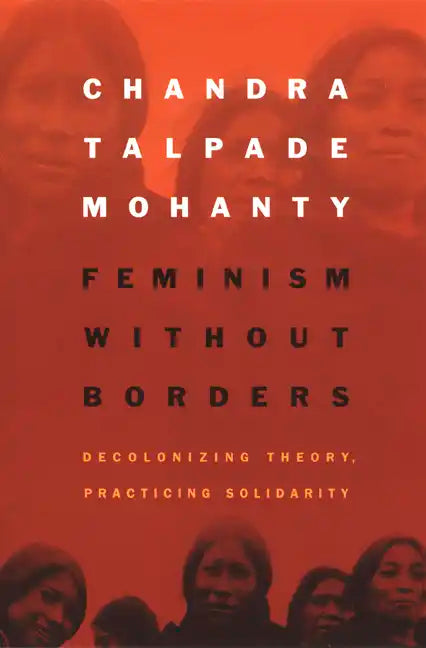 Feminism Without Borders: Decolonizing Theory, Practicing Solidarity - Paperback