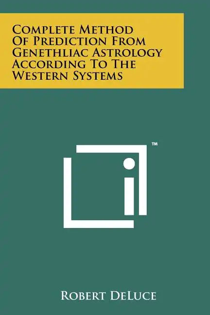Complete Method Of Prediction From Genethliac Astrology According To The Western Systems - Paperback