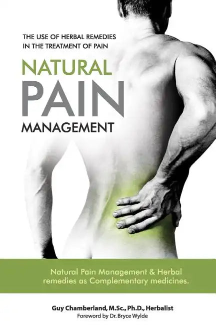 The Use of Herbal Remedies in the Treatment of Pain: Natural Pain Management & Herbal Remedies as Complementary Medicines - Paperback