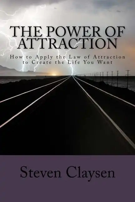 The Power of Attraction: How to Apply the Law of Attraction to Create the Life You Want - Paperback