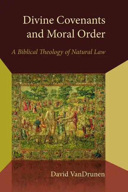 Divine Covenants and Moral Order: A Biblical Theology of Natural Law - Paperback