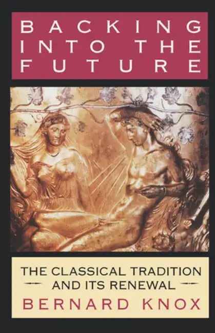 Backing Into the Future: The Classical Tradition and Its Renewal - Paperback