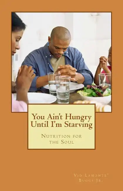 You Ain't Hungry Until I'm Starving: Nutrition for the Soul - Paperback