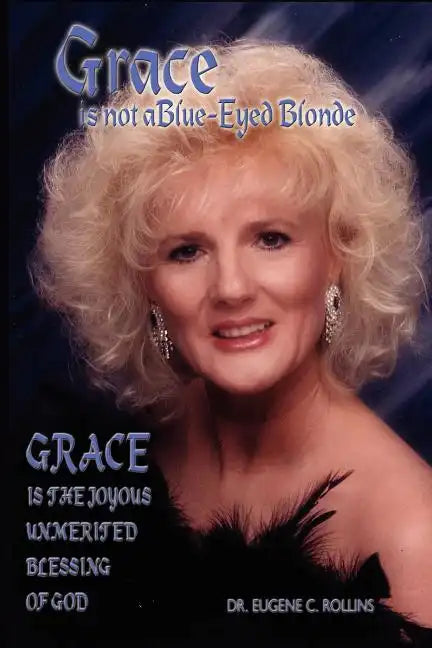Grace Is Not A Blue-Eyed Blonde: Grace is the Joyous Unmerited Blessing of God - Paperback
