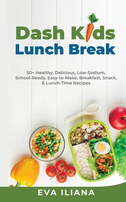 Dash Kids Lunch Break 50+ Healthy, Delicious, Low-Sodium, School-Ready, Easy-to-Make, Breakfast, Snack, & Lunch-Time Recipes - Paperback
