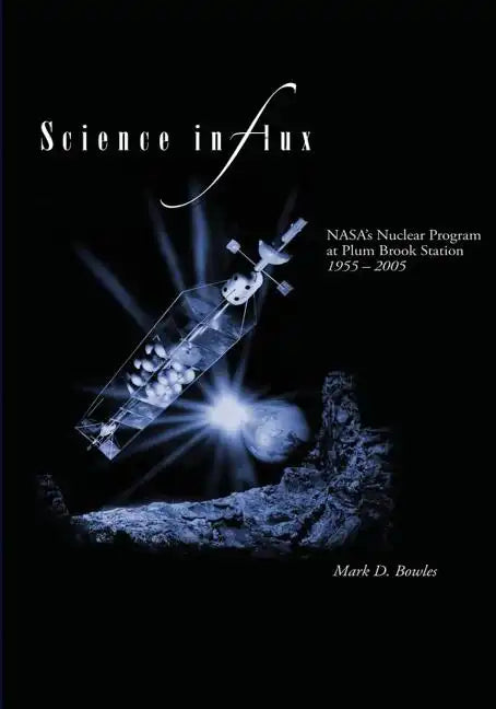 Science in Flux: NASA's Nuclear Program at Plum Brook Station, 1955 - 2005 - Paperback
