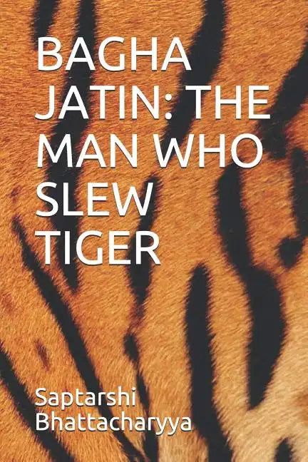 Bagha Jatin: The Man Who Slew Tiger - Paperback