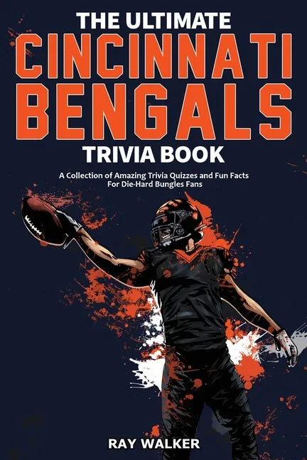 The Ultimate Cincinnati Bengals Trivia Book: A Collection of Amazing Trivia Quizzes and Fun Facts for Die-Hard Bungles Fans! - Paperback
