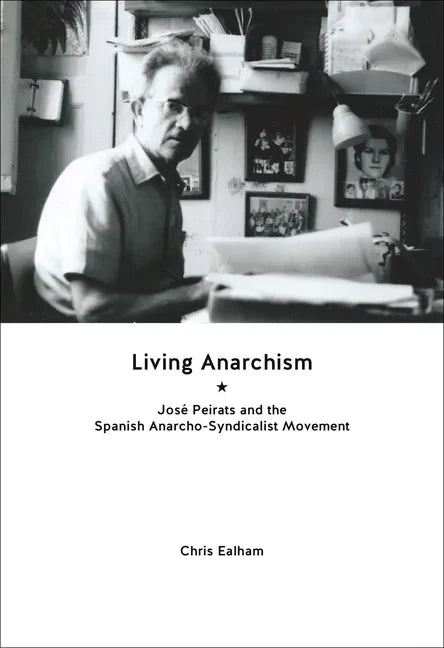 Living Anarchism: José Peirats and the Spanish Anarcho-Syndicalist Movement - Paperback