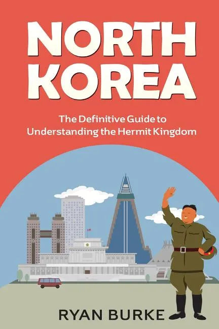 North Korea: The Definitive Guide to Understanding the Hermit Kingdom - Paperback