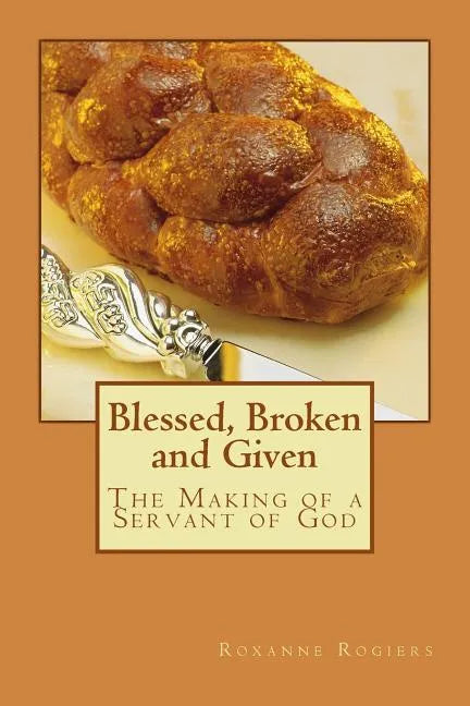Blessed, Broken and Given: The Making of a Servant of God - Paperback