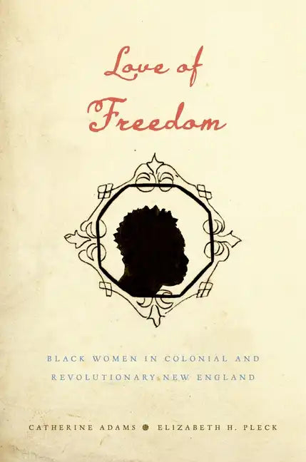 Love of Freedom: Black Women in Colonial and Revolutionary New England - Paperback