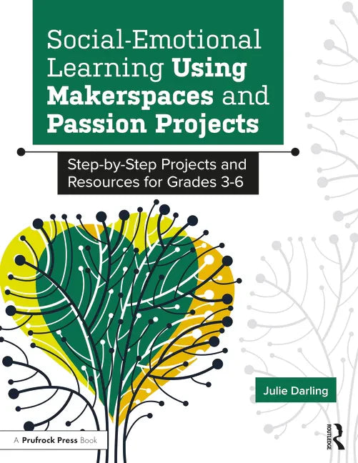 Social-Emotional Learning Using Makerspaces and Passion Projects: Step-By-Step Projects and Resources for Grades 3-6 - Paperback