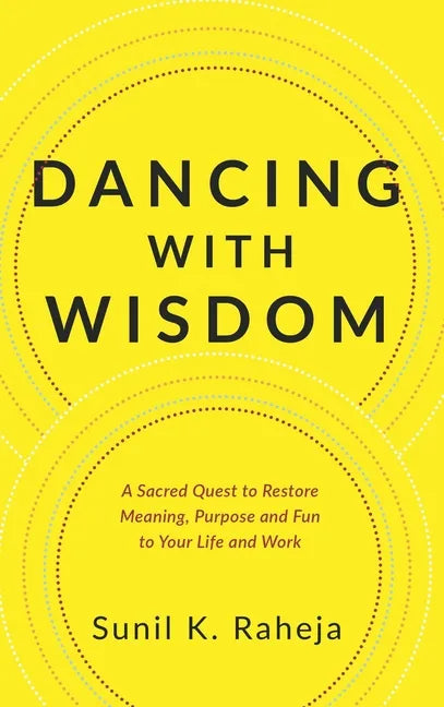 Dancing With Wisdom: A Sacred Quest to Restore Meaning, Purpose and Fun to Your Life and Work - Hardcover