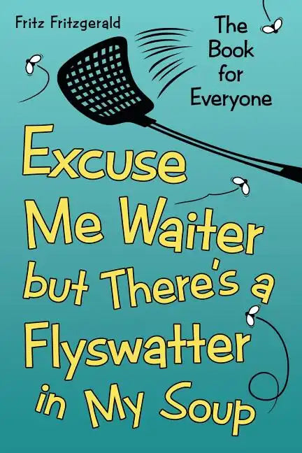 Excuse Me Waiter, but There's a Flyswatter in My Soup: The Book for Everyone - Paperback