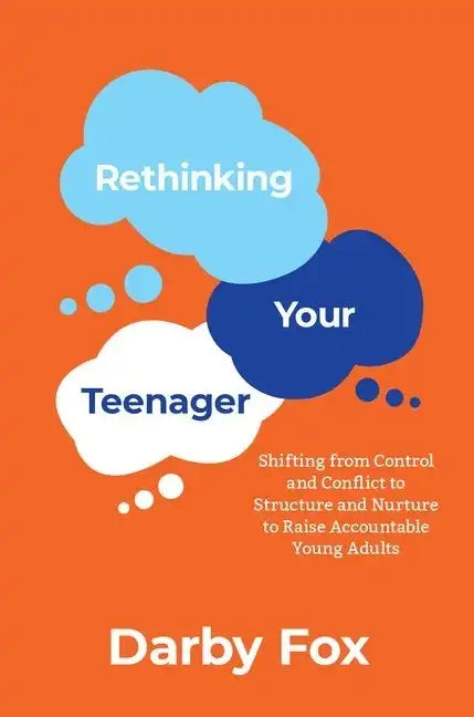 Rethinking Your Teenager: Shifting from Control and Conflict to Structure and Nurture to Raise Accountable Young Adults - Paperback