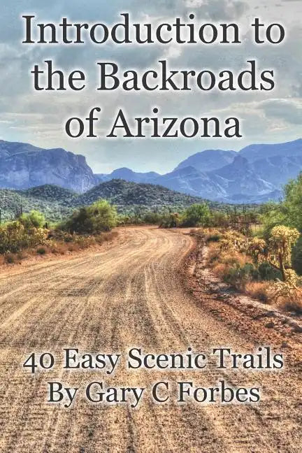 Introduction to the Backroads of Arizona: 40 Easy Scenic Trails - Paperback