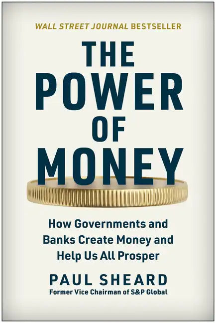 The Power of Money: How Governments and Banks Create Money and Help Us All Prosper - Hardcover