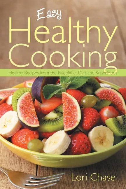 Easy Healthy Cooking: Healthy Recipes from the Paleolithic Diet and Superfoods - Paperback