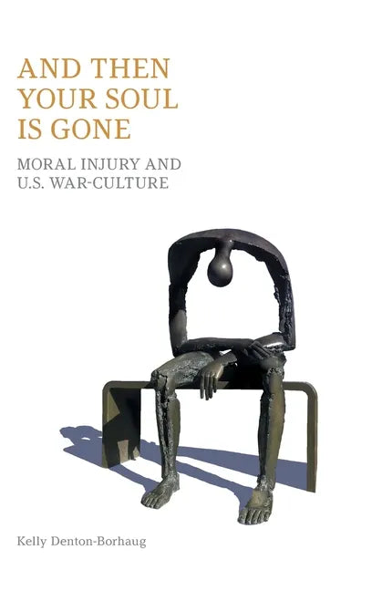 And Then Your Soul Is Gone: Moral Injury and Us War-Culture - Hardcover