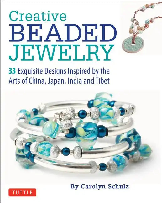 Creative Beaded Jewelry: 33 Exquisite Designs Inspired by the Arts of China, Japan, India and Tibet - Paperback