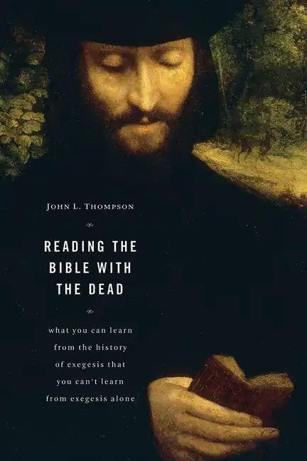 Reading the Bible with the Dead: What You Can Learn from the History of Exegesis That You Can't Learn from Exegesis Alone - Paperback