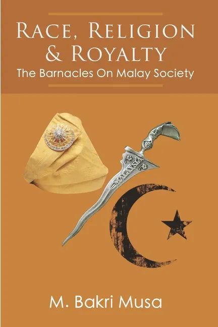 Race, Religion, And Royalty: The Barnacles On Malay Society - Paperback