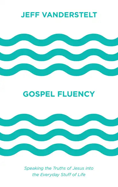 Gospel Fluency: Speaking the Truths of Jesus Into the Everyday Stuff of Life - Hardcover
