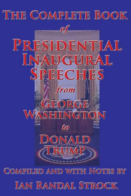The Complete Book of Presidential Inaugural Speeches, from George Washington to Donald Trump - Paperback