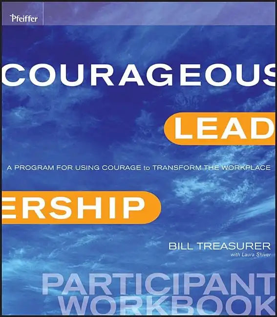 Courageous Leadership: A Program for Using Courage to Transform the Workplace Participant Workbook - Paperback