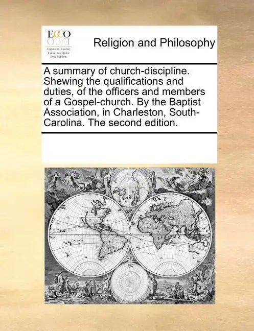 A Summary of Church-Discipline. Shewing the Qualifications and Duties, of the Officers and Members of a Gospel-Church. by the Baptist Association, in - Paperback