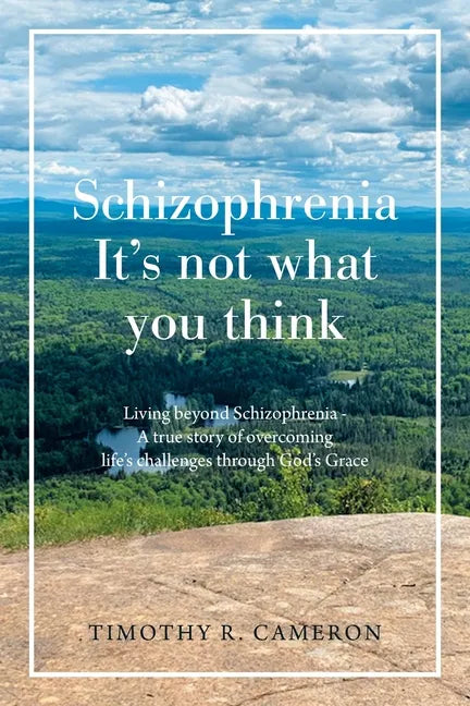 Schizophrenia - It's Not What You Think: Living Beyond Schizophrenia - a True Story of Overcoming Life's Challenges Through God's Grace - Paperback