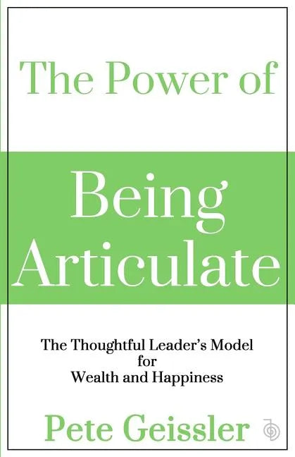 The Power of Being Articulate: The Thoughtful Leader's Model for Wealth and Happiness - Paperback