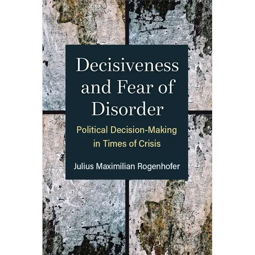 Decisiveness and Fear of Disorder: Political Decision-Making in Times of Crisis - Hardcover