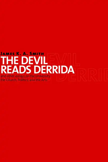The Devil Reads Derrida - And Other Essays on the University, the Church, Politics, and the Arts - Paperback