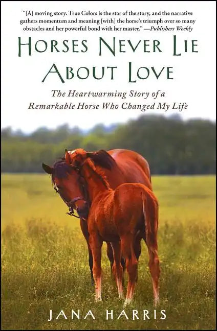 Horses Never Lie about Love: The Heartwarming Story of a Remarkable Horse Who Changed My Life - Paperback
