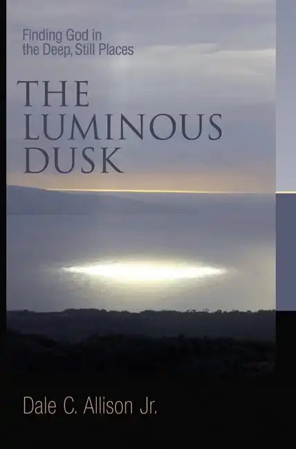 The Luminous Dusk: Finding God in the Deep, Still Places - Paperback