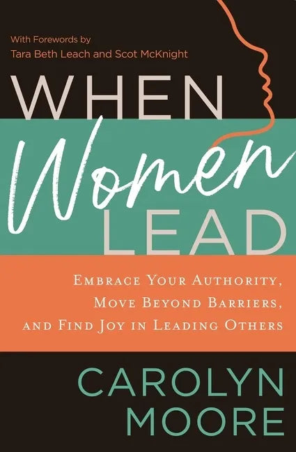 When Women Lead: Embrace Your Authority, Move Beyond Barriers, and Find Joy in Leading Others - Paperback