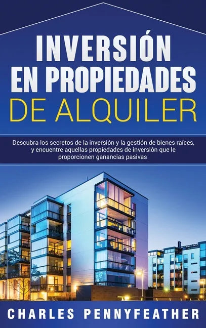 Inversión en propiedades de alquiler: Descubra los secretos de la inversión y la gestión de bienes raíces, y encuentre aquellas propiedades de inversi - Hardcover
