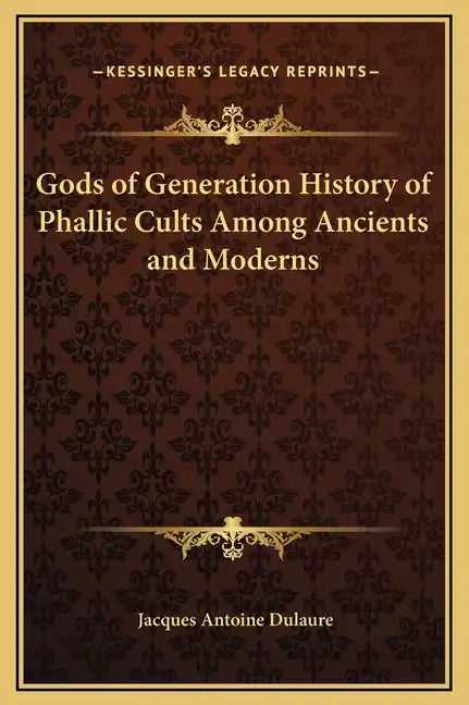 Gods of Generation History of Phallic Cults Among Ancients and Moderns - Hardcover
