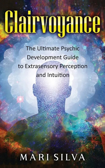 Clairvoyance: The Ultimate Psychic Development Guide to Extrasensory Perception and Intuition - Hardcover