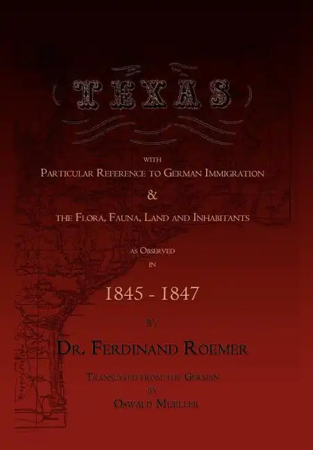 Texas, with Particular Reference to German Immigration & the Flora, Fauna, Land and Inhabitants - Hardcover