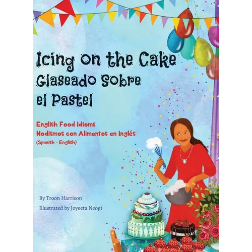 Icing on the Cake - English Food Idioms (Spanish-English): Glaseado Sobre El Pastel - Modismos con Alimentos en Ingl駸 (Espal - Ingl駸) - Hardcover