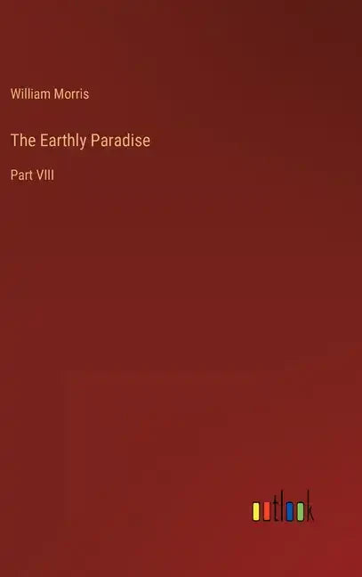 The Earthly Paradise: Part VIII - Hardcover