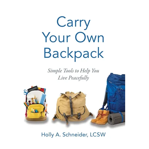 Carry Your Own Backpack: Simple Tools to Help You Live Peacefully - Hardcover